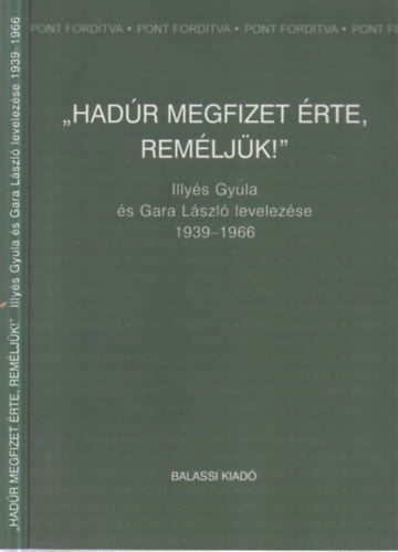 "Hadúr megfizet érte, reméljük!"- Illyés Gyula és Gara László levelezése 1939-1966. (a szerkesztő által dedikált)