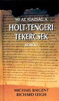 Baigent,Michael-Leigh,Richard - Mi az igazs�g a holt-tengeri tekercsek k�r�l?