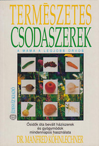Termszetes csodaszerek - A mama a legjobb orvos (sidk ta bevlt hziszerek s gygymdok mindennapos hasznlata)
