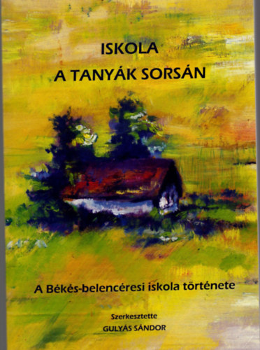 Gulys Sndor szerk. - Iskola a tanyk sorsn- A bks-belencresi iskola trtnete