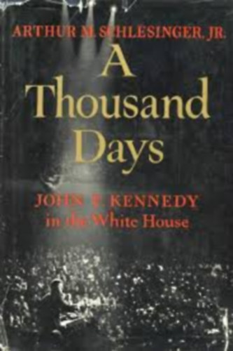 Arthur M. Schlesinger - A thousand days (John F. Kennedy in the White House)