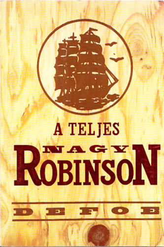 A teljes nagy Robinson (Robinson Crusoe yorki tengersz lete s csodlatos kalandjai)