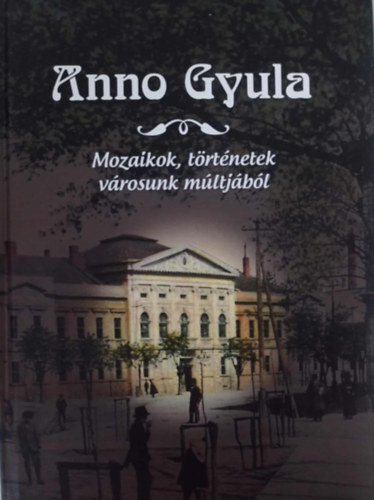 Anno Gyula Mozaikok, t�rt�netek v�rosunk m�ltj�b�l