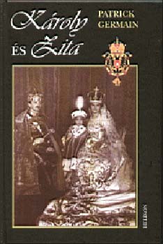 K�roly �s Zita - Az Osztr�k- Magyar monarchia utols� uralkod�p�rja