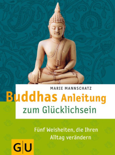 Buddhas Anleitung zum Glcklichsein: Fnf Weisheiten, die Ihren Alltag verndern