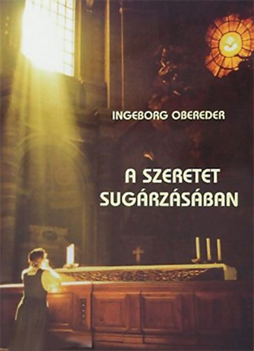 Ingeborg Obereder - A szeretet sugrzsban - gondolatok a szentsgimdshoz