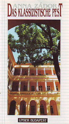 Z�dor Anna - Das Klassizistische Pest (Unser Budapest - A mi Budapest�nk)