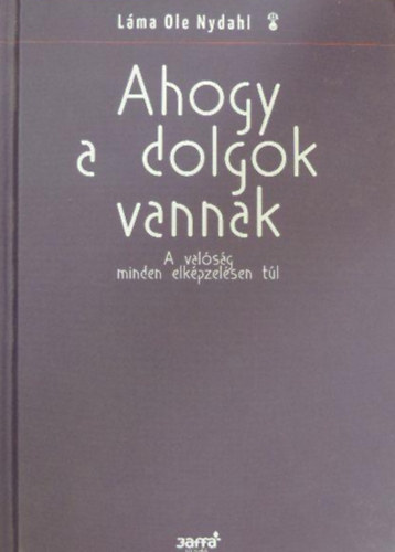 L�ma Ole Nydahl - Ahogy a dolgok vannak - A val�s�g minden elk�pzel�sen t�l