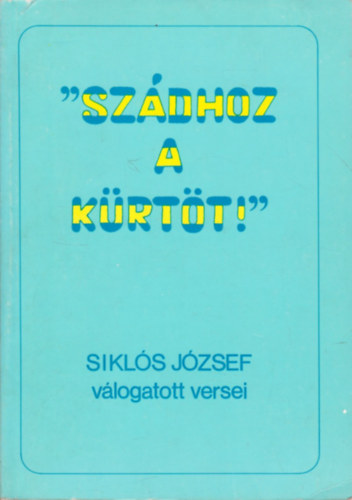 Sikl�s J�zsef - ''Sz�dhoz a k�rt�t!'' - Sikl�s J�zsef v�logatott versei