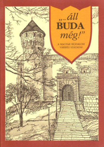 '...ll Buda mg!' (A magyar irodalom vrbeli szzadai)