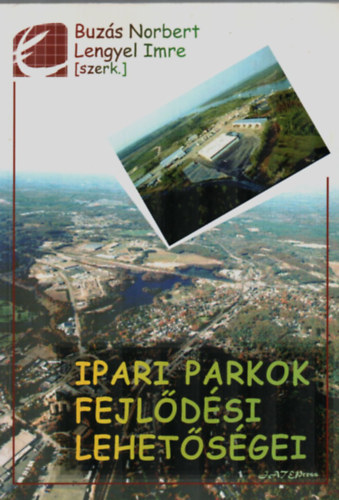 Buz�s Norbert; Lengyel Imre  (szerk.) - Ipari parkok fejl�d�si lehet�s�gei