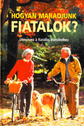 Hogyan maradjunk fiatalok? (tmutat a fiatalos letvitelhez)