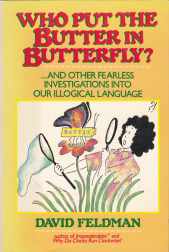 David Feldman - Who Put the Butter in Butterfly? ...and Other Fearless Investigations Into Our Illogial Language