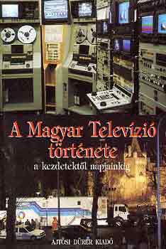 A Magyar Televzi trtnete a kezdetektl napjainkig