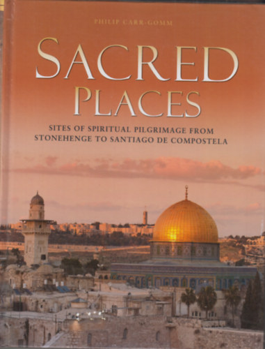 Sacred Places - Sites of spiritual pilgrimage from stonehenge to santiago de compostela