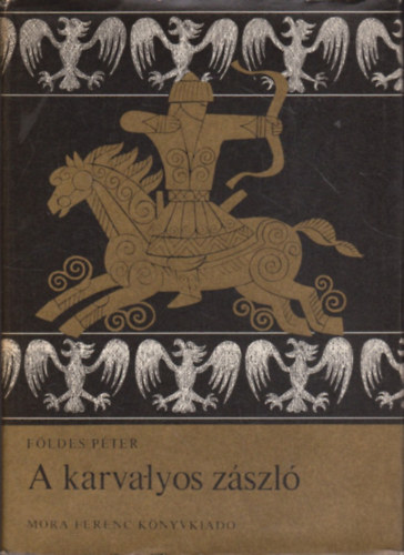 F�ldes P�ter - A karvalyos z�szl� (�lmos fejedelem �s �rp�d nagyfejedelem �letreg�nye - Gy�ry Mikl�s rajzaival)