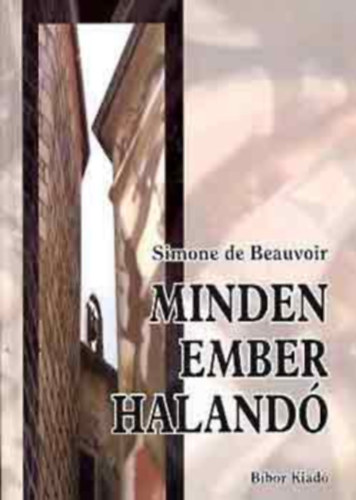 Garay György Simone de Beauvoir (szerk.), Görög Lívia (ford.) - Minden ember halandó (Tous les hommes sont mortels) - Görög Lívia fordításában (Bíbor Kiadó 2003)