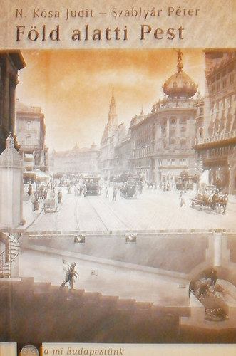 F�ld alatti Pest - A mi Budapest�nk
