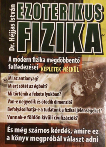 Dr. H�jjas Istv�n - Ezoterikus fizika - A modern fizika megd�bbent� felfedez�sei-k�pletek n�lk�l