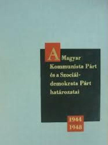 A Magyar Szocialista Munkáspárt határozatai és dokumentumai 1944-1948