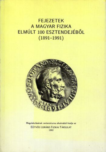 Fejezetek a magyar fizika elmlt 100 esztendejbl (1891-1991)
