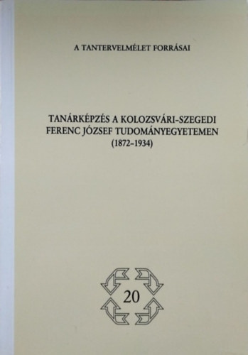 Kkes Szab Mihly - Puknszky Bla - Tanrkpzs a kolozsvri-szegedi Ferenc Jzsef Tudomnyegyetemen, 1872-1934 - A tantervelmlet forrsai 20.