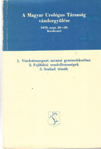 A Magyar Urolgus Trsasg vndorgylse 1978. szept.28-29. Kecskemt, 1. Vizelettransport zavarai gyermekkorban, 2. Fejldsi rendellenessgek, 3. Szabad tmk