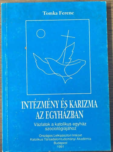 Int�zm�ny �s karizma az egyh�zban - V�zlatok a katolikus egyh�z szociol�gi�j�hoz