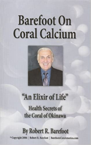 Robert R. Barefoot - Barefoot on Coral Calcium: "An Elixir of Life" Health Secrets of the Coral of Okinawa
