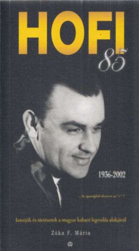 Hofi 1936-2002 (Interjk s trtnetek a magyar kabar legends alakjrl)