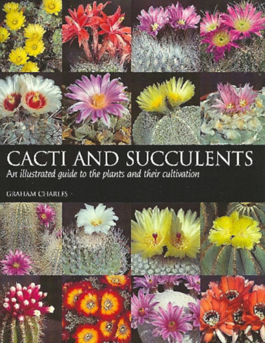 Cacti and Succulents - An illustrated guide to the plants and their cultivation