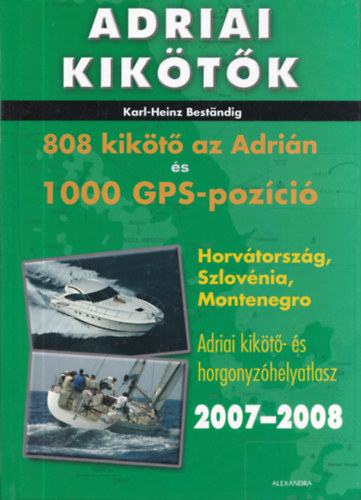 Adriai kiktk - 808 kikt az Adrin s 1000 GPS-pozici (Horvtorszg, Szlovnia, Montenegro - Adriai kikt- s horgonyzhelyatlasz 2007-2008)