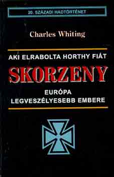 Charles Whiting - Skorzeny: Eurpa legveszlyesebb embere (20. szzadi hadtrtnet)
