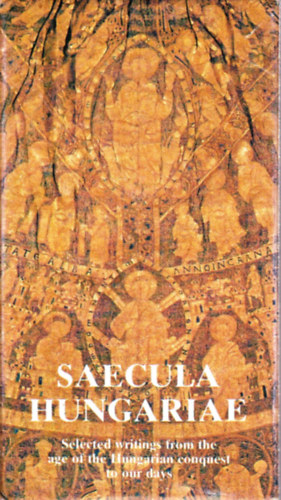 Saecula Hungariae - Selected writing from the age of the Hungarian conquest to our days