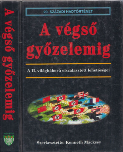 Kenneth szerk. Macksey - A v�gs� gy�zelemig- A II. vil�gh�bor� elszalasztott lehet�s�gei