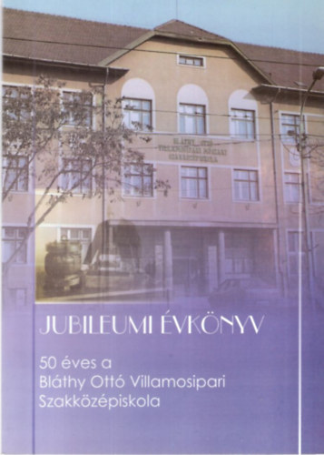Jubileumi vknyv - 50 ves a Blthy Ott Villamosipari Szakkzpiskola