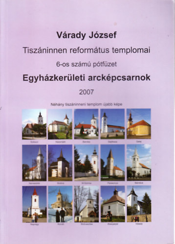 Vrady Jzsef - Egyhzkerleti arckpcsarnok 2007. (Tiszninnen reformtus templomai 6-os szm ptfzet)