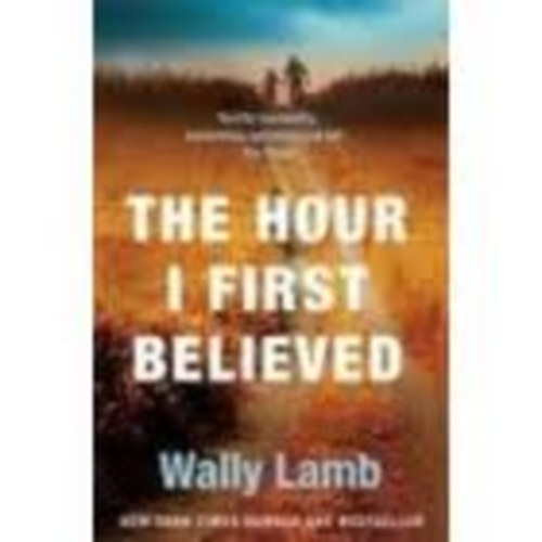 Wally Lamb - The Hour I First Believed: A Novel
