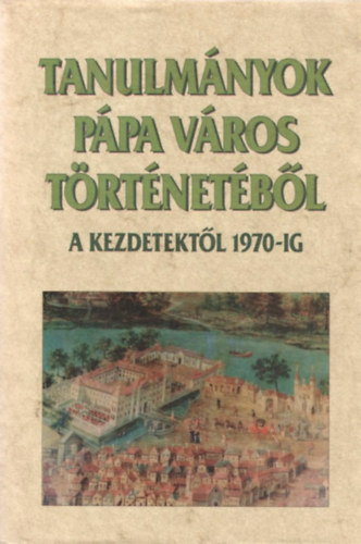 Tanulm�nyok P�pa v�ros t�rt�net�b�l - A kezdetekt�l 1970-ig