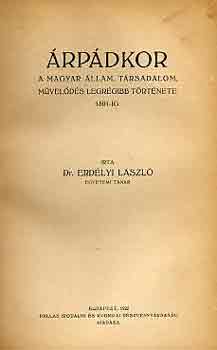 Dr. Erdélyi László - Árpádkor-A magyar állam, társadalom, művelődés legrégibb története
