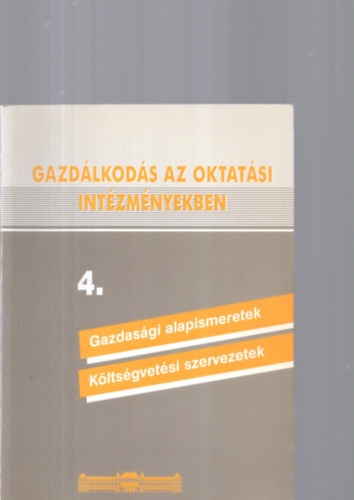 Bencze Mrta - Gazdlkods az oktatsi intzmnyekben 4. Gazdasgi alapismeretek - kltsgvetsi szervezetek