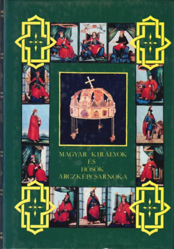 Magyar kirlyok s hsk arczkpcsarnoka I. (Reprint)