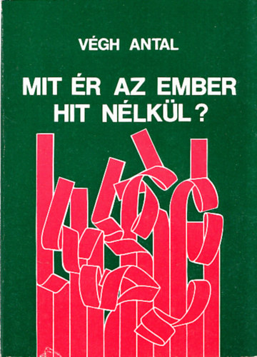 V�gh Antal - Mit �r az ember hit n�lk�l?(Dedik�lt)