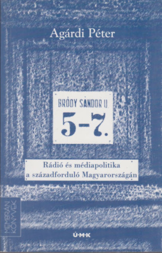 Brdy Sndor utca 5-7. - Rdi s mdiapolitika  a szzadfordul Magyarorszgn