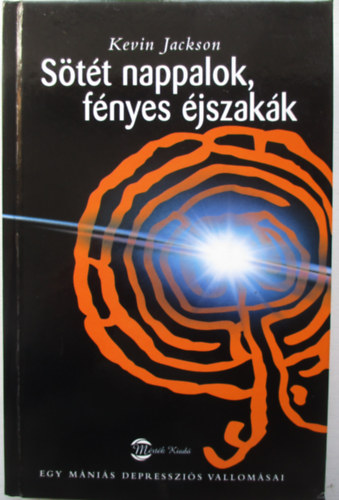 Kevin Jackson - S�t�t nappalok, f�nyes �jszak�k - Egy m�ni�s depresszi�s vallom�sai