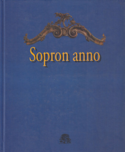 Sopron anno (Polg�ri b�torok a 18. �s 19. sz�zadi Sopronban) (magyar-n�met)