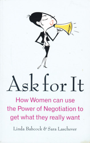 Ask For It. How Women can use the Power of Negotiation to get what they really want