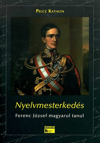 Pelcz Katalin - Nyelvmesterkeds - Ferenc Jzsef magyarul tanul