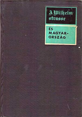 A Wilhelmstrasse s Magyarorszg - Nmet diplomciai iratok Magyarorszgrl 1933-1944