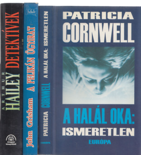 Arthur Hailey, John Grisham Patrica Cornwell - 3db krimi - Patricia Cornwell: A hall oka:Ismeretlen + Arthur Hailey: Detektvek + John Grisham: A pelikn gyirat